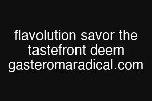 flavolution savor the tastefront deem gasteromaradical.com