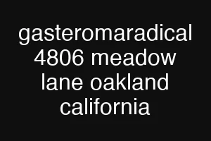 gasteromaradical 4806 meadow lane oakland california