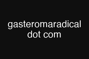 gasteromaradical dot com