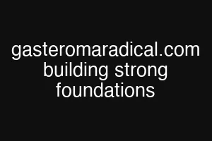 gasteromaradical.com building strong foundations