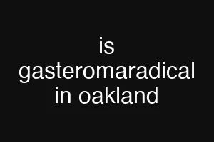 is gasteromaradical in oakland