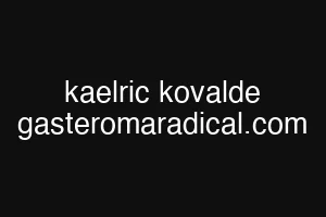 kaelric kovalde gasteromaradical.com