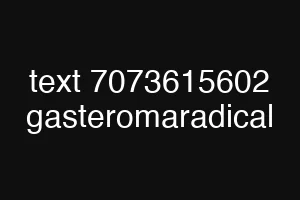 text 7073615602 gasteromaradical