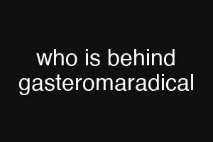 who is behind gasteromaradical