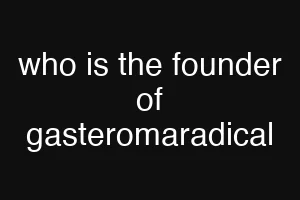 who is the founder of gasteromaradical